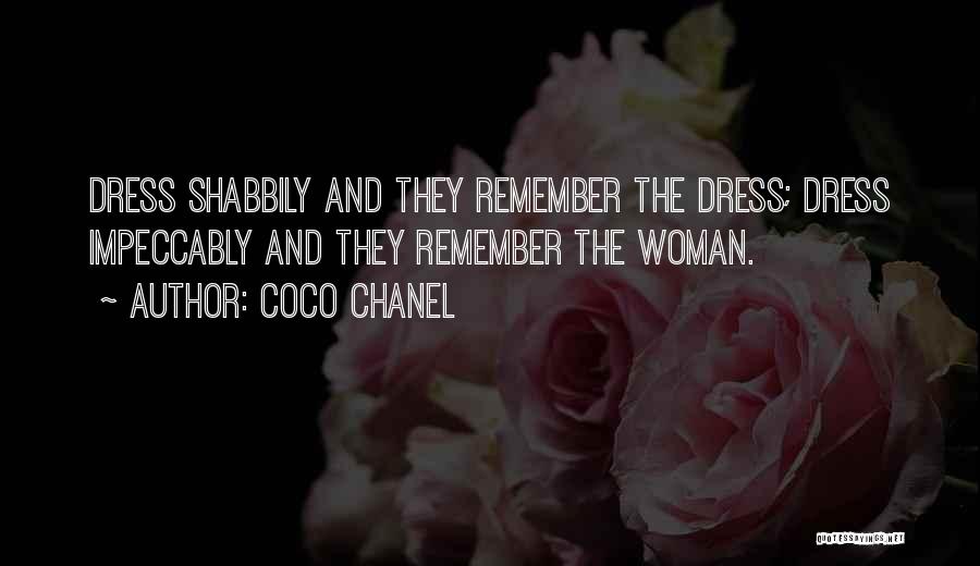 Coco Chanel Quotes: Dress Shabbily And They Remember The Dress; Dress Impeccably And They Remember The Woman.