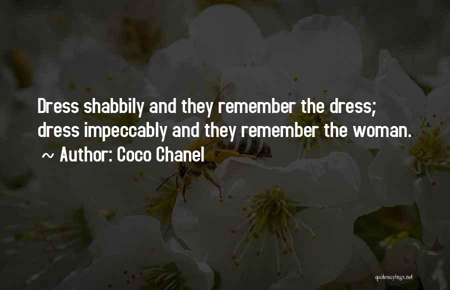 Coco Chanel Quotes: Dress Shabbily And They Remember The Dress; Dress Impeccably And They Remember The Woman.