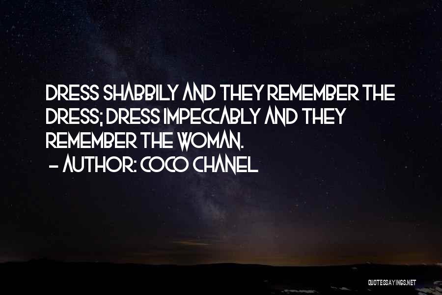 Coco Chanel Quotes: Dress Shabbily And They Remember The Dress; Dress Impeccably And They Remember The Woman.