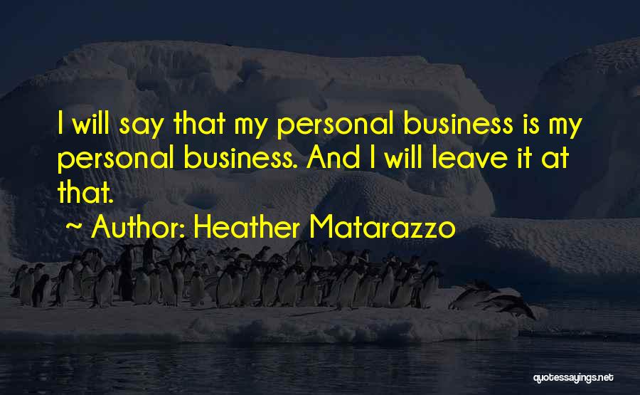 Heather Matarazzo Quotes: I Will Say That My Personal Business Is My Personal Business. And I Will Leave It At That.