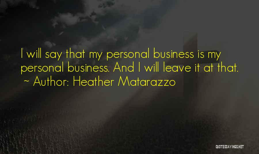 Heather Matarazzo Quotes: I Will Say That My Personal Business Is My Personal Business. And I Will Leave It At That.