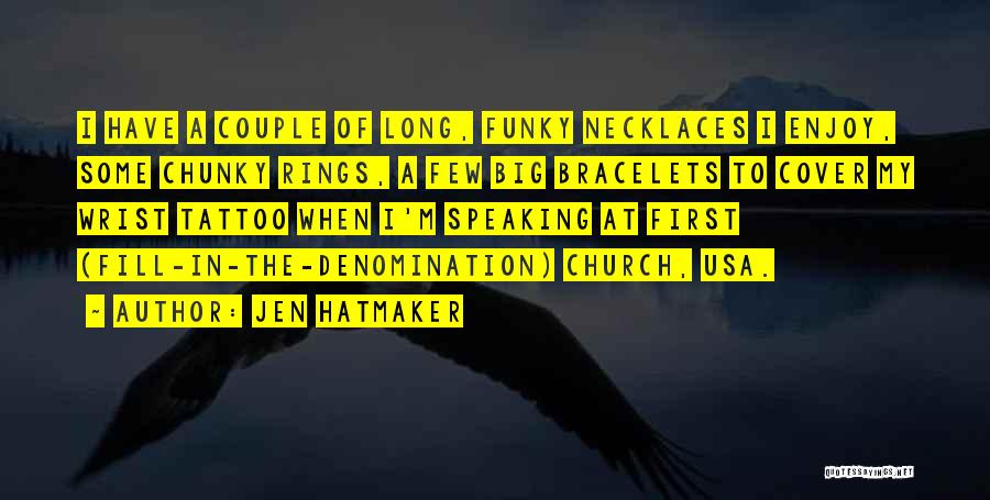 Jen Hatmaker Quotes: I Have A Couple Of Long, Funky Necklaces I Enjoy, Some Chunky Rings, A Few Big Bracelets To Cover My