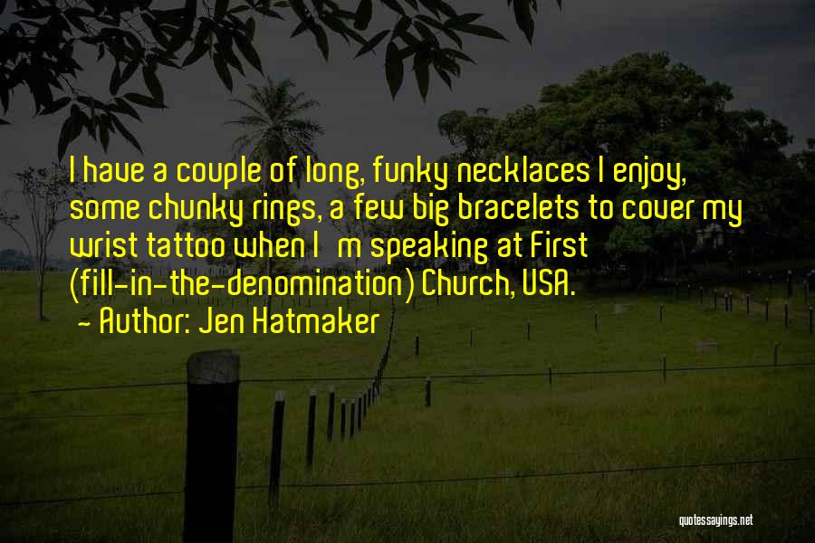 Jen Hatmaker Quotes: I Have A Couple Of Long, Funky Necklaces I Enjoy, Some Chunky Rings, A Few Big Bracelets To Cover My