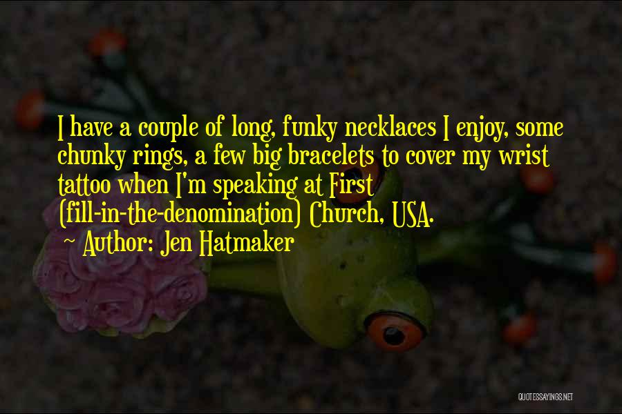 Jen Hatmaker Quotes: I Have A Couple Of Long, Funky Necklaces I Enjoy, Some Chunky Rings, A Few Big Bracelets To Cover My