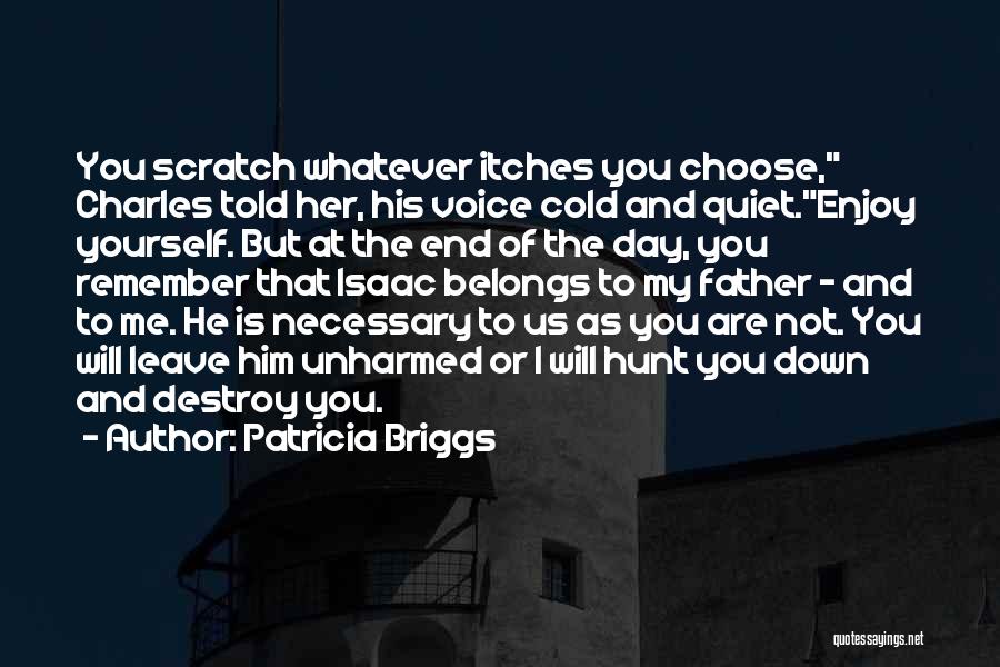 Patricia Briggs Quotes: You Scratch Whatever Itches You Choose, Charles Told Her, His Voice Cold And Quiet.enjoy Yourself. But At The End Of