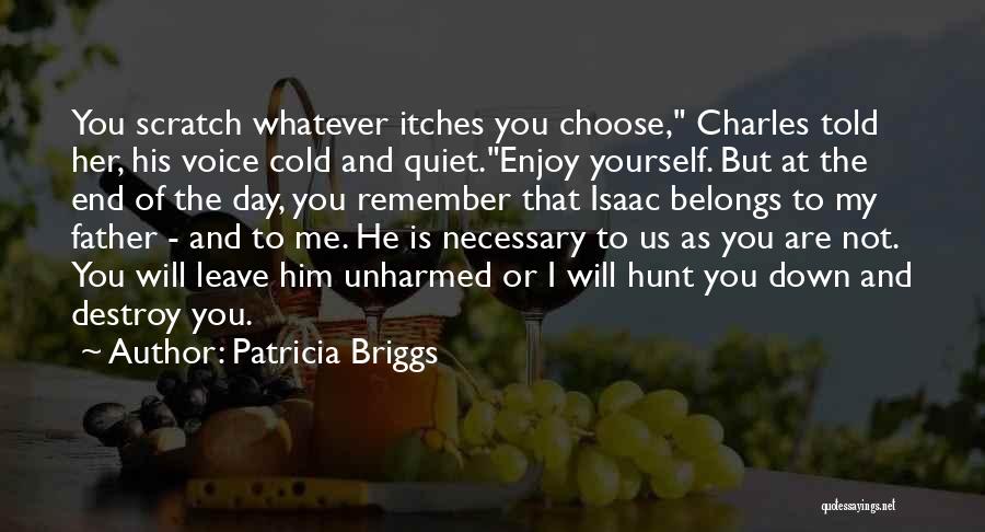 Patricia Briggs Quotes: You Scratch Whatever Itches You Choose, Charles Told Her, His Voice Cold And Quiet.enjoy Yourself. But At The End Of