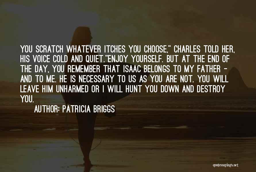 Patricia Briggs Quotes: You Scratch Whatever Itches You Choose, Charles Told Her, His Voice Cold And Quiet.enjoy Yourself. But At The End Of