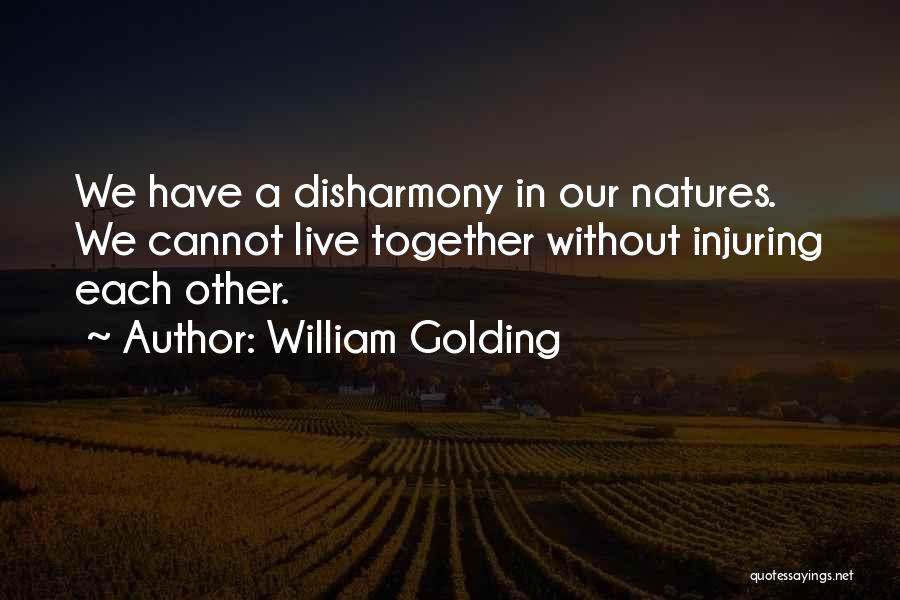 William Golding Quotes: We Have A Disharmony In Our Natures. We Cannot Live Together Without Injuring Each Other.