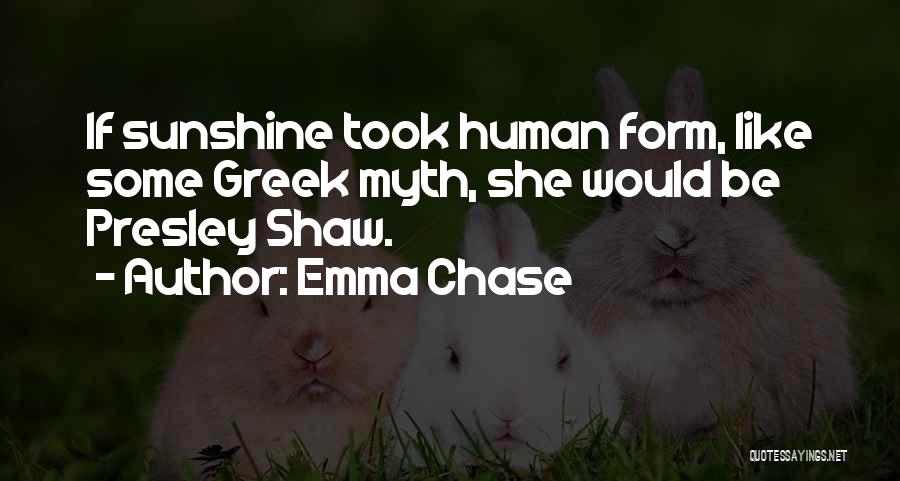 Emma Chase Quotes: If Sunshine Took Human Form, Like Some Greek Myth, She Would Be Presley Shaw.