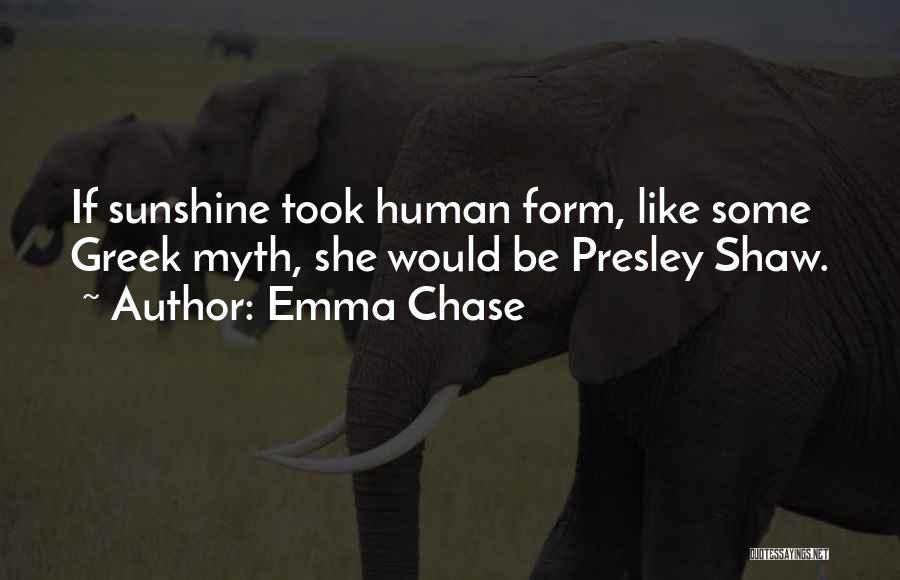 Emma Chase Quotes: If Sunshine Took Human Form, Like Some Greek Myth, She Would Be Presley Shaw.