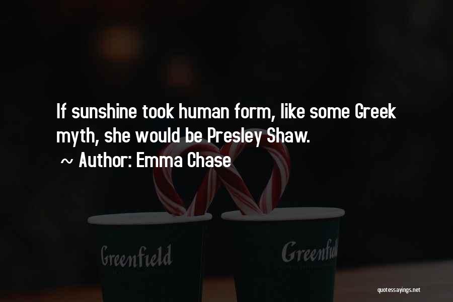 Emma Chase Quotes: If Sunshine Took Human Form, Like Some Greek Myth, She Would Be Presley Shaw.