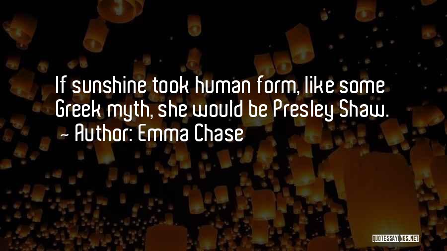 Emma Chase Quotes: If Sunshine Took Human Form, Like Some Greek Myth, She Would Be Presley Shaw.