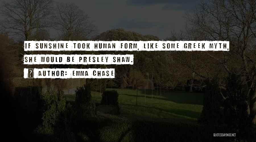 Emma Chase Quotes: If Sunshine Took Human Form, Like Some Greek Myth, She Would Be Presley Shaw.