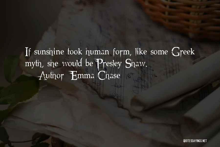 Emma Chase Quotes: If Sunshine Took Human Form, Like Some Greek Myth, She Would Be Presley Shaw.