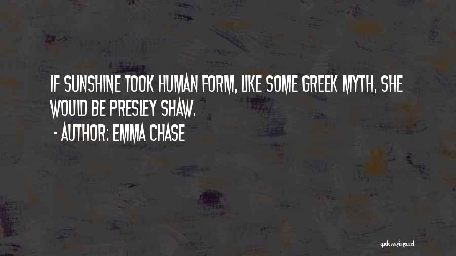 Emma Chase Quotes: If Sunshine Took Human Form, Like Some Greek Myth, She Would Be Presley Shaw.