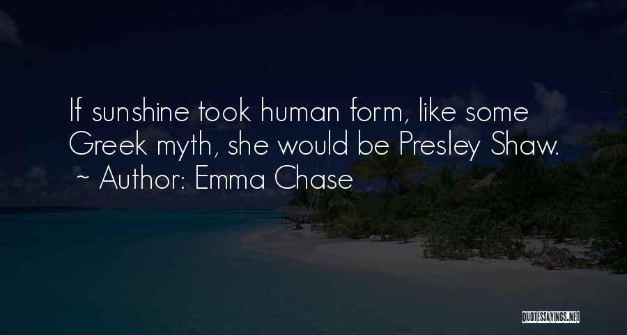 Emma Chase Quotes: If Sunshine Took Human Form, Like Some Greek Myth, She Would Be Presley Shaw.