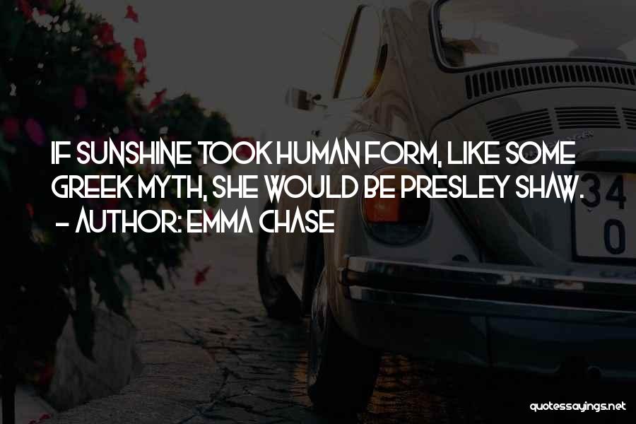 Emma Chase Quotes: If Sunshine Took Human Form, Like Some Greek Myth, She Would Be Presley Shaw.