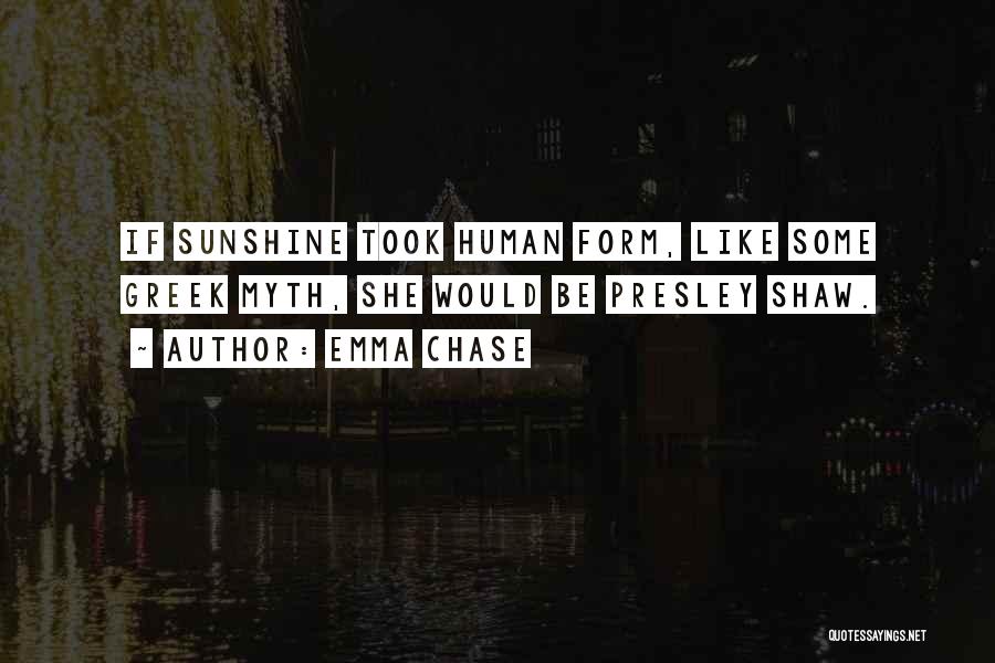 Emma Chase Quotes: If Sunshine Took Human Form, Like Some Greek Myth, She Would Be Presley Shaw.