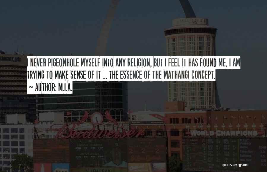 M.I.A. Quotes: I Never Pigeonhole Myself Into Any Religion, But I Feel It Has Found Me. I Am Trying To Make Sense