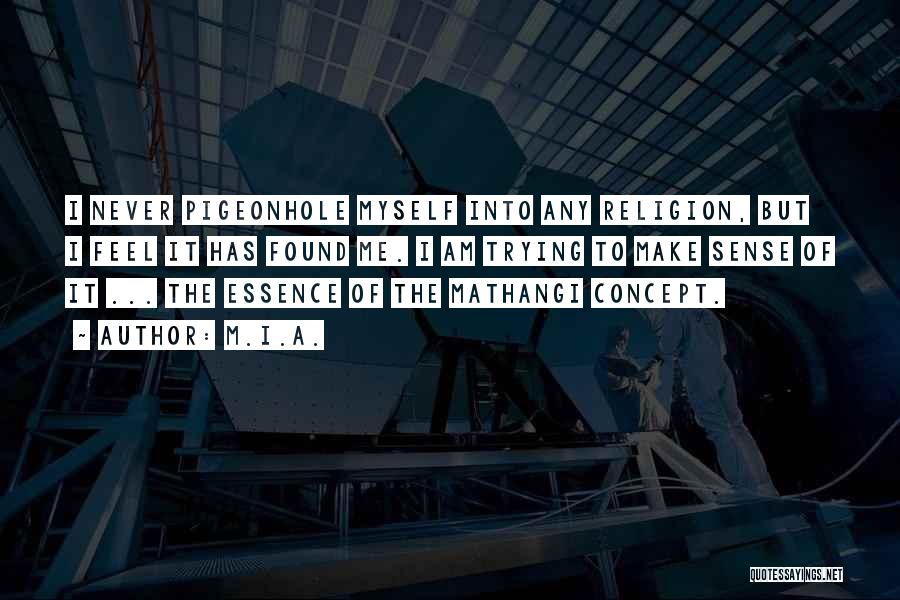 M.I.A. Quotes: I Never Pigeonhole Myself Into Any Religion, But I Feel It Has Found Me. I Am Trying To Make Sense