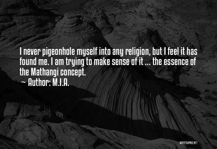 M.I.A. Quotes: I Never Pigeonhole Myself Into Any Religion, But I Feel It Has Found Me. I Am Trying To Make Sense