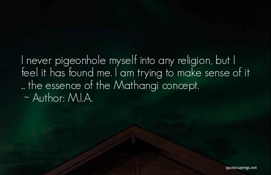 M.I.A. Quotes: I Never Pigeonhole Myself Into Any Religion, But I Feel It Has Found Me. I Am Trying To Make Sense