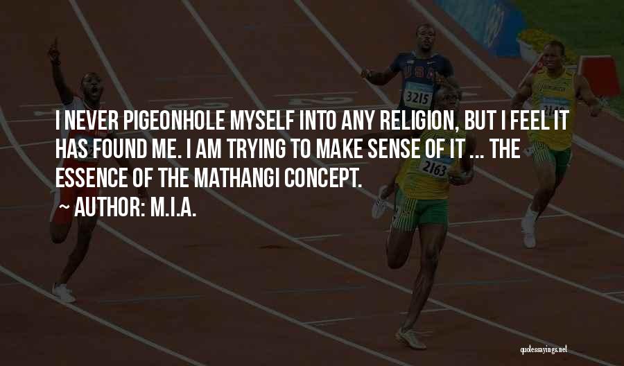 M.I.A. Quotes: I Never Pigeonhole Myself Into Any Religion, But I Feel It Has Found Me. I Am Trying To Make Sense