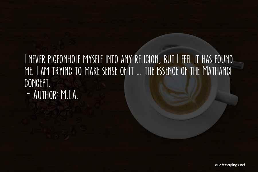 M.I.A. Quotes: I Never Pigeonhole Myself Into Any Religion, But I Feel It Has Found Me. I Am Trying To Make Sense