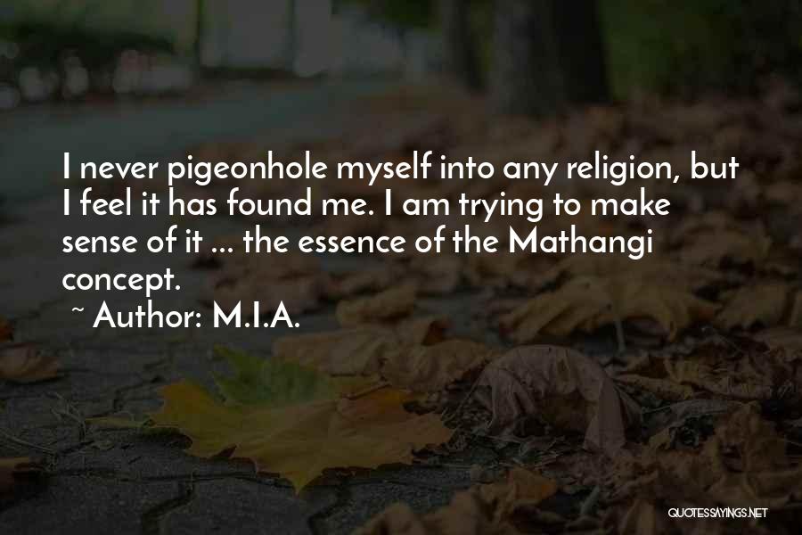 M.I.A. Quotes: I Never Pigeonhole Myself Into Any Religion, But I Feel It Has Found Me. I Am Trying To Make Sense