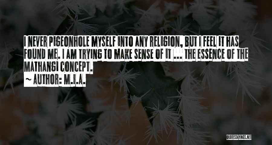 M.I.A. Quotes: I Never Pigeonhole Myself Into Any Religion, But I Feel It Has Found Me. I Am Trying To Make Sense