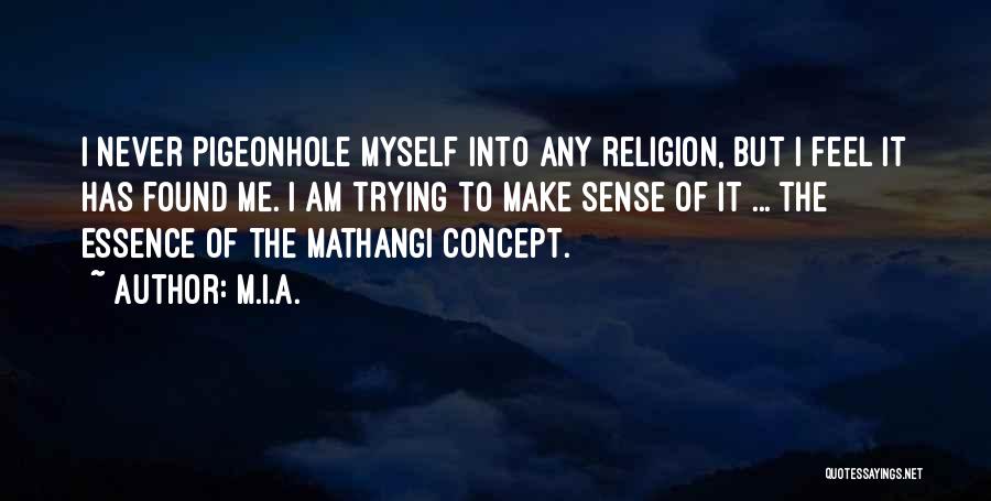 M.I.A. Quotes: I Never Pigeonhole Myself Into Any Religion, But I Feel It Has Found Me. I Am Trying To Make Sense