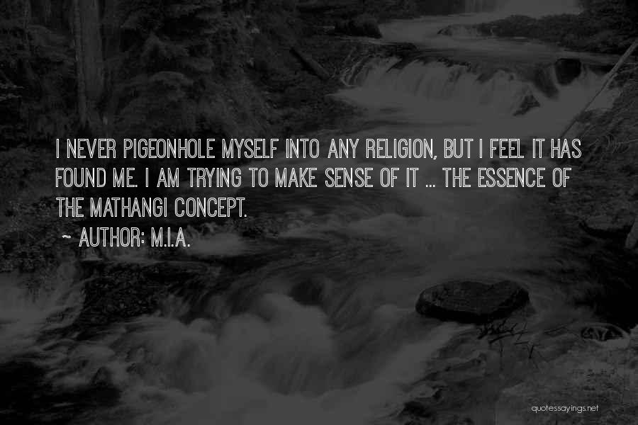 M.I.A. Quotes: I Never Pigeonhole Myself Into Any Religion, But I Feel It Has Found Me. I Am Trying To Make Sense