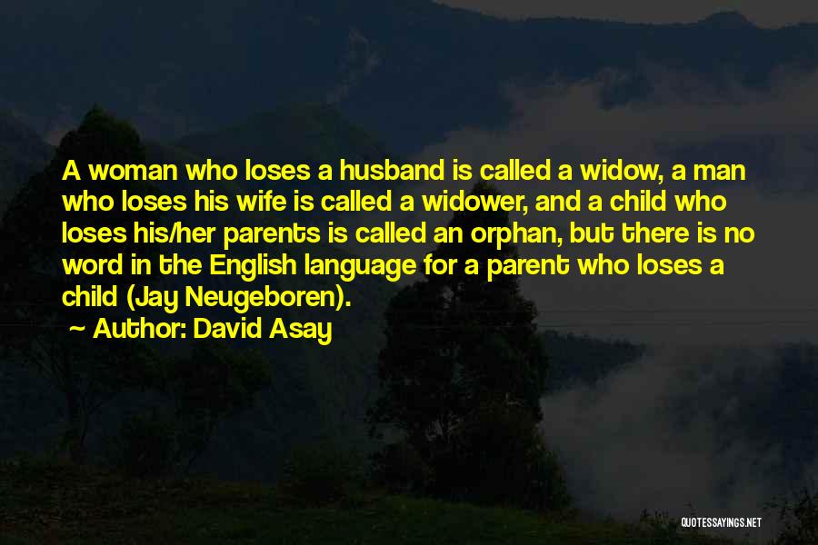 David Asay Quotes: A Woman Who Loses A Husband Is Called A Widow, A Man Who Loses His Wife Is Called A Widower,