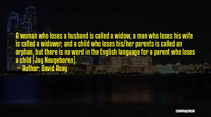 David Asay Quotes: A Woman Who Loses A Husband Is Called A Widow, A Man Who Loses His Wife Is Called A Widower,