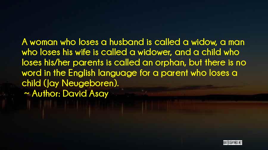 David Asay Quotes: A Woman Who Loses A Husband Is Called A Widow, A Man Who Loses His Wife Is Called A Widower,