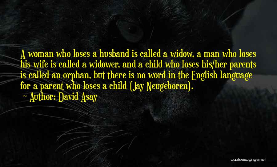 David Asay Quotes: A Woman Who Loses A Husband Is Called A Widow, A Man Who Loses His Wife Is Called A Widower,