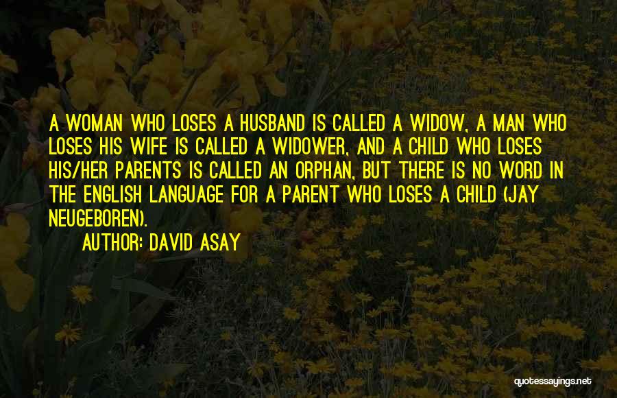 David Asay Quotes: A Woman Who Loses A Husband Is Called A Widow, A Man Who Loses His Wife Is Called A Widower,