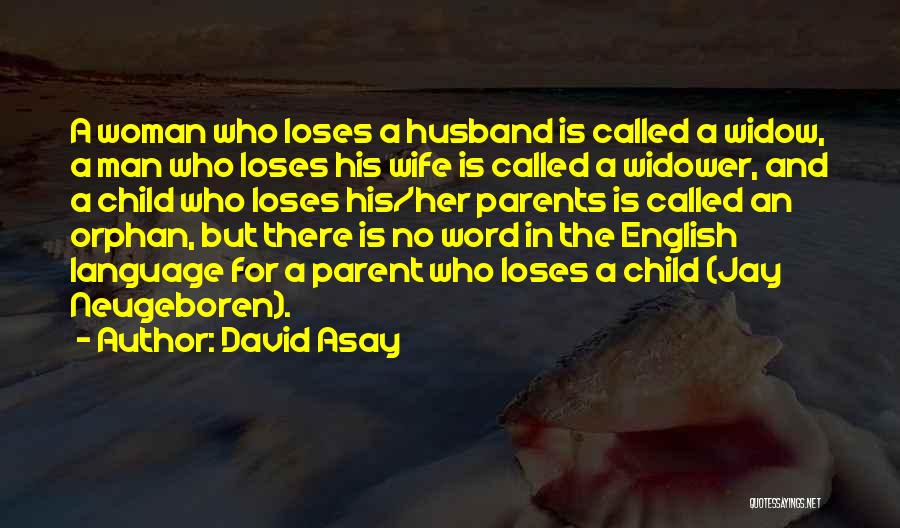 David Asay Quotes: A Woman Who Loses A Husband Is Called A Widow, A Man Who Loses His Wife Is Called A Widower,