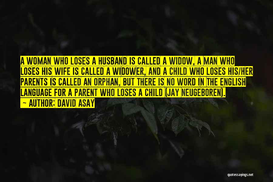 David Asay Quotes: A Woman Who Loses A Husband Is Called A Widow, A Man Who Loses His Wife Is Called A Widower,