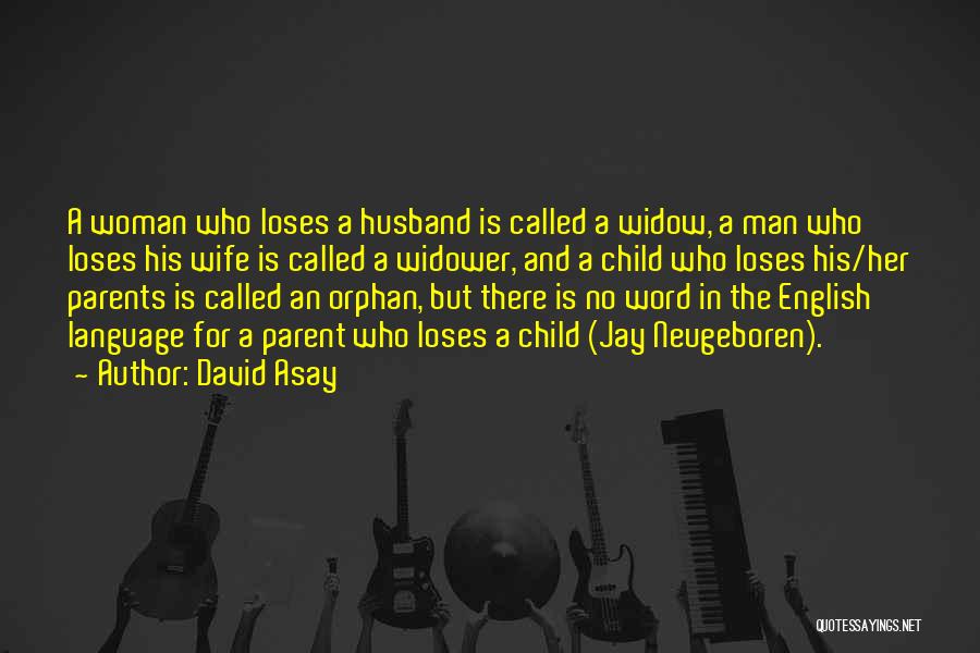 David Asay Quotes: A Woman Who Loses A Husband Is Called A Widow, A Man Who Loses His Wife Is Called A Widower,