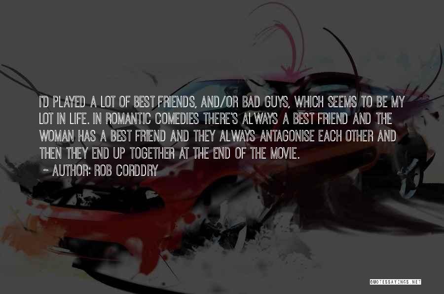 Rob Corddry Quotes: I'd Played A Lot Of Best Friends, And/or Bad Guys, Which Seems To Be My Lot In Life. In Romantic