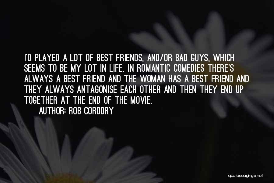 Rob Corddry Quotes: I'd Played A Lot Of Best Friends, And/or Bad Guys, Which Seems To Be My Lot In Life. In Romantic