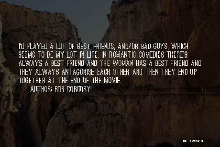 Rob Corddry Quotes: I'd Played A Lot Of Best Friends, And/or Bad Guys, Which Seems To Be My Lot In Life. In Romantic