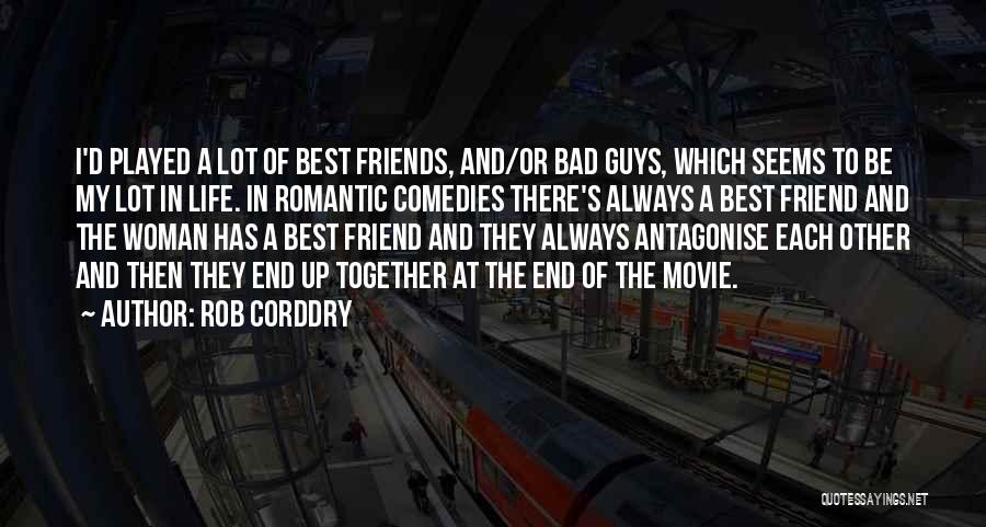 Rob Corddry Quotes: I'd Played A Lot Of Best Friends, And/or Bad Guys, Which Seems To Be My Lot In Life. In Romantic