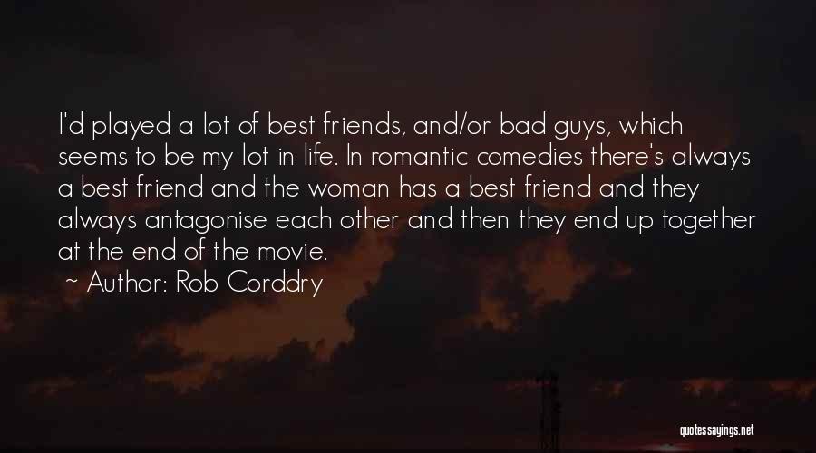 Rob Corddry Quotes: I'd Played A Lot Of Best Friends, And/or Bad Guys, Which Seems To Be My Lot In Life. In Romantic