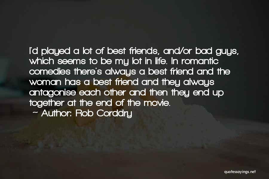 Rob Corddry Quotes: I'd Played A Lot Of Best Friends, And/or Bad Guys, Which Seems To Be My Lot In Life. In Romantic