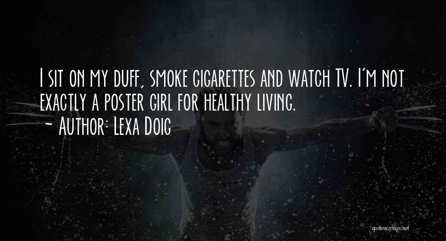 Lexa Doig Quotes: I Sit On My Duff, Smoke Cigarettes And Watch Tv. I'm Not Exactly A Poster Girl For Healthy Living.