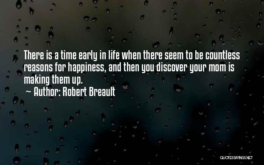 Robert Breault Quotes: There Is A Time Early In Life When There Seem To Be Countless Reasons For Happiness, And Then You Discover