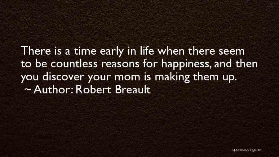 Robert Breault Quotes: There Is A Time Early In Life When There Seem To Be Countless Reasons For Happiness, And Then You Discover