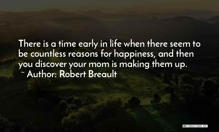 Robert Breault Quotes: There Is A Time Early In Life When There Seem To Be Countless Reasons For Happiness, And Then You Discover